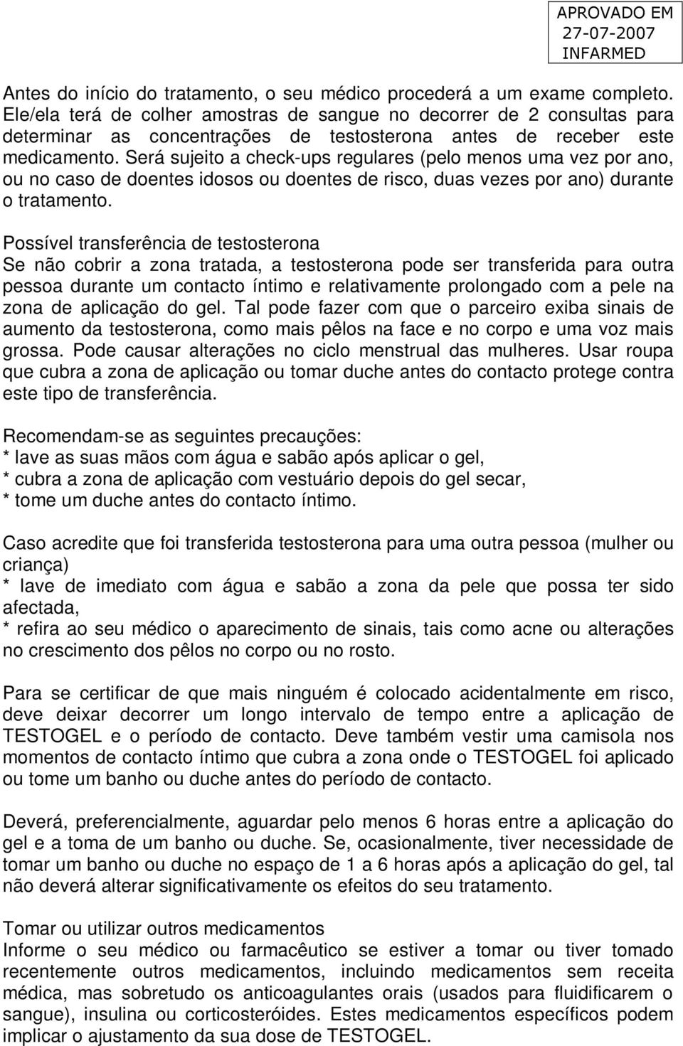 Será sujeito a check-ups regulares (pelo menos uma vez por ano, ou no caso de doentes idosos ou doentes de risco, duas vezes por ano) durante o tratamento.