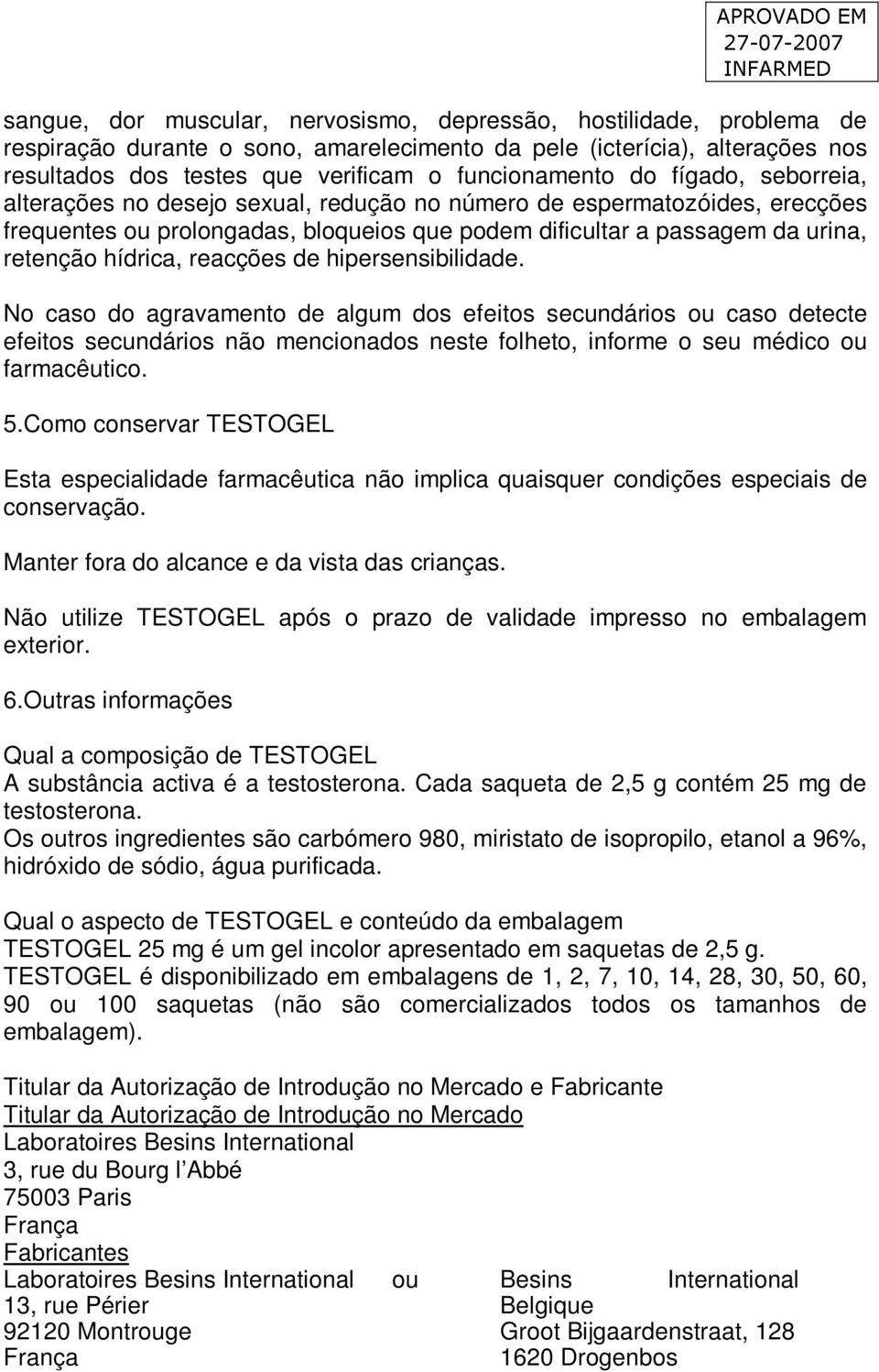 reacções de hipersensibilidade. No caso do agravamento de algum dos efeitos secundários ou caso detecte efeitos secundários não mencionados neste folheto, informe o seu médico ou farmacêutico. 5.