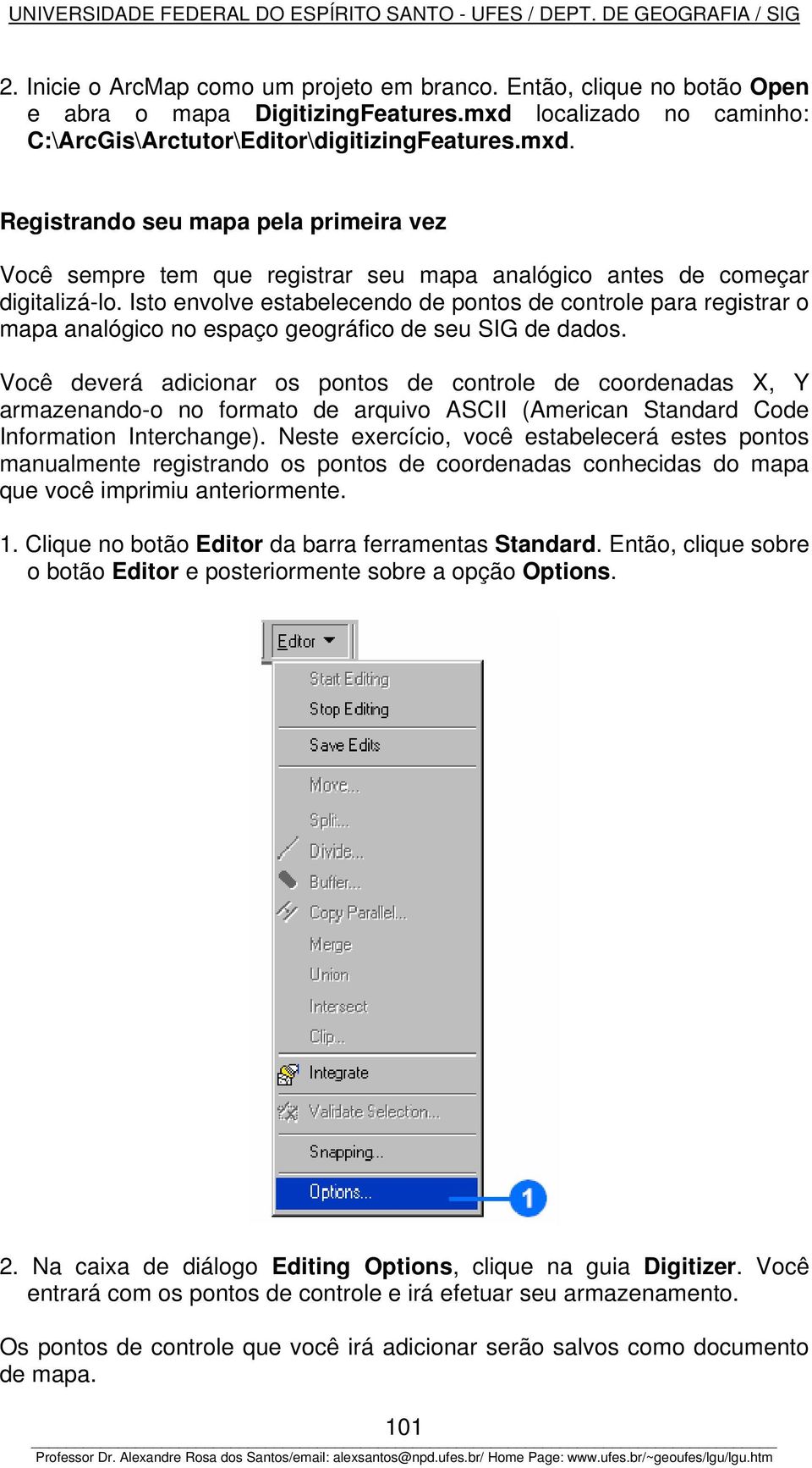 Isto envolve estabelecendo de pontos de controle para registrar o mapa analógico no espaço geográfico de seu SIG de dados.