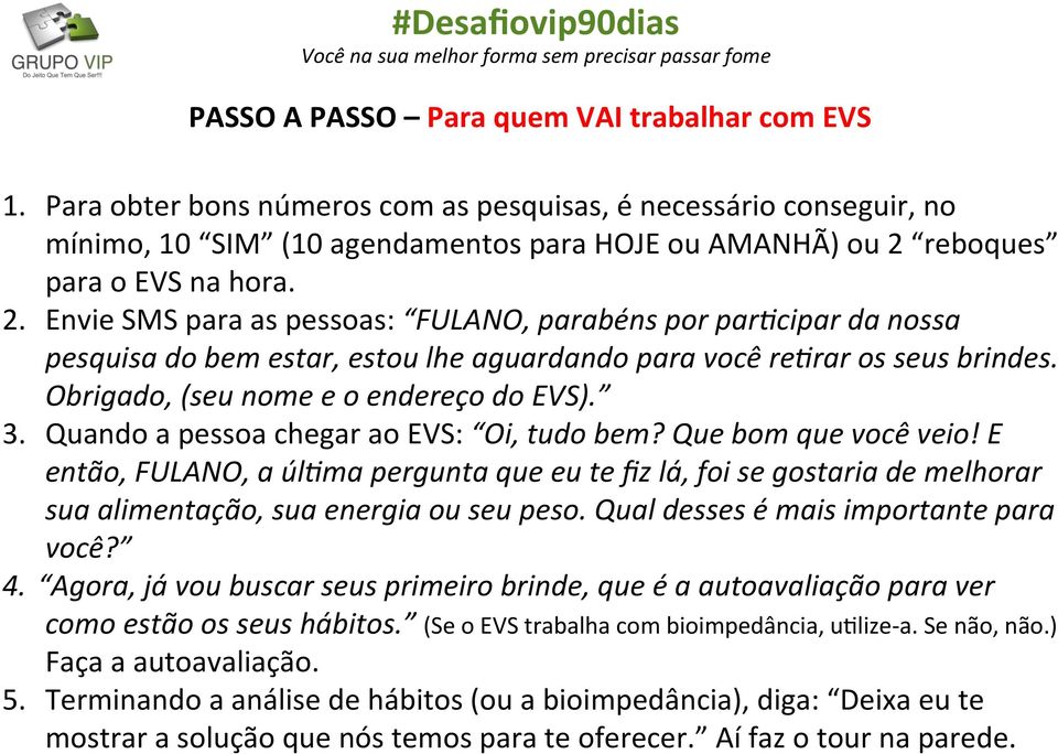 reboques para o EVS na hora. 2. Envie SMS para as pessoas: FULANO, parabéns por pardcipar da nossa pesquisa do bem estar, estou lhe aguardando para você redrar os seus brindes.