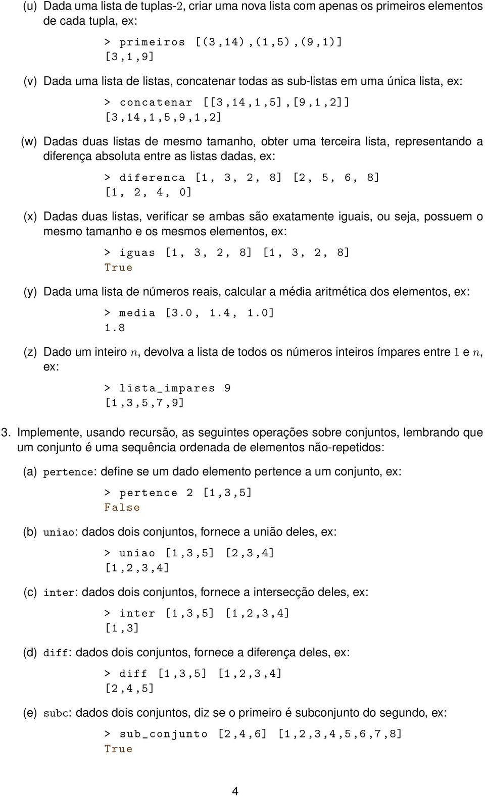 listas dadas, ex: > diferenca [1, 3, 2, 8] [2,, 6, 8] [1, 2, 4, 0] (x) Dadas duas listas, verificar se ambas são exatamente iguais, ou seja, possuem o mesmo tamanho e os mesmos elementos, ex: > iguas