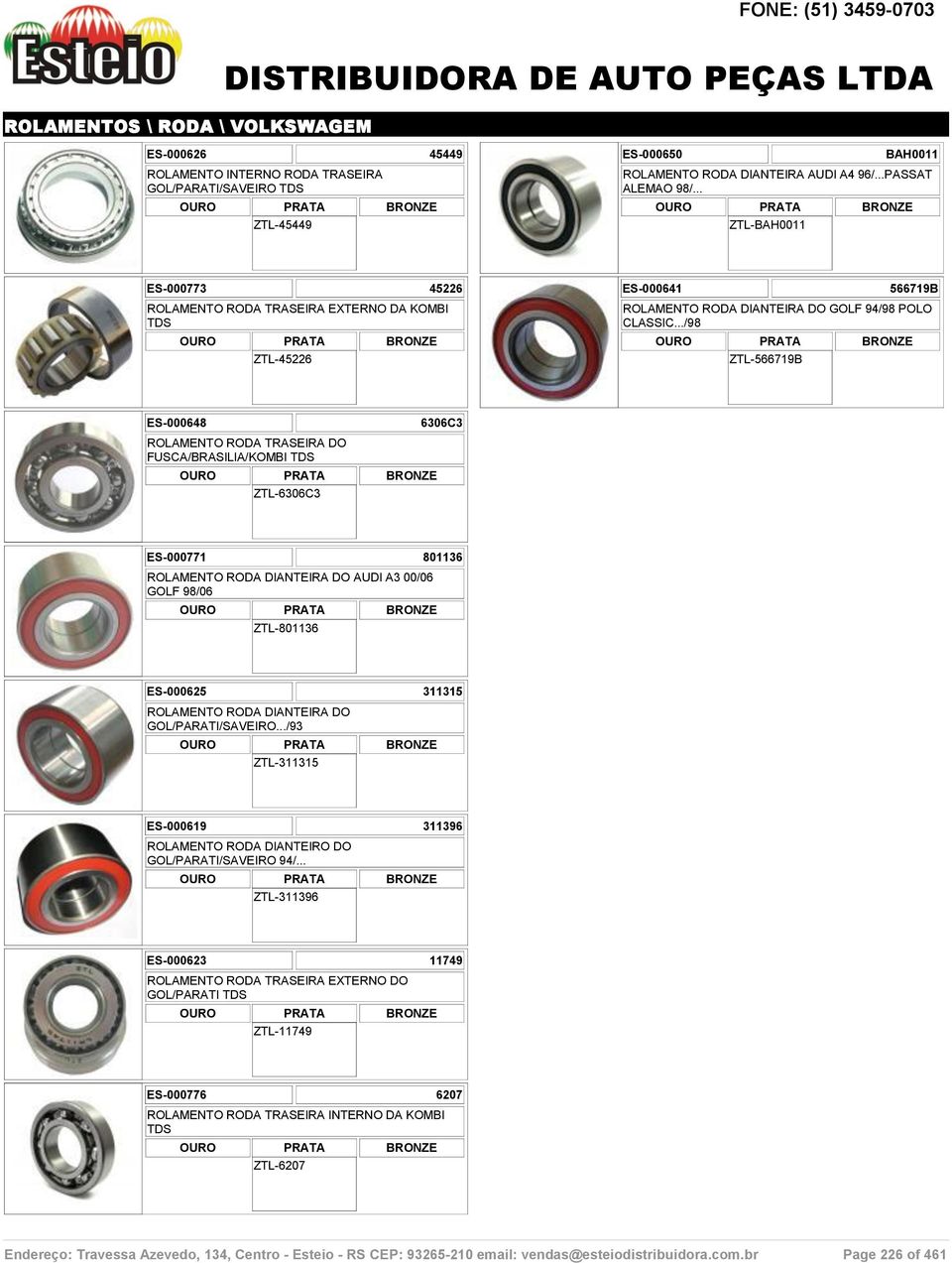 ../98 ZTL-566719B 566719B ES-000648 ROLAMENTO RODA TRASEIRA DO FUSCA/BRASILIA/KOMBI TDS ZTL-6306C3 6306C3 ES-000771 801136 ROLAMENTO RODA DIANTEIRA DO AUDI A3 00/06 GOLF 98/06 ZTL-801136 ES-000625