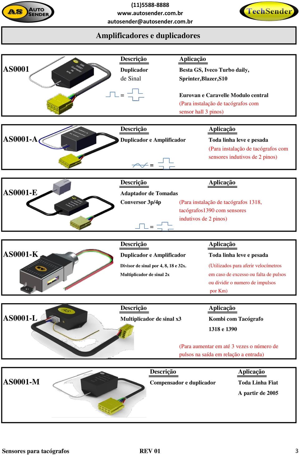 tacógrafos 1318, tacógrafos1390 com sensores indutivos de 2 pinos) = AS0001-K Duplicador e Amplificador Toda linha leve e pesada Divisor de sinal por 4, 8, 18 e 32x.