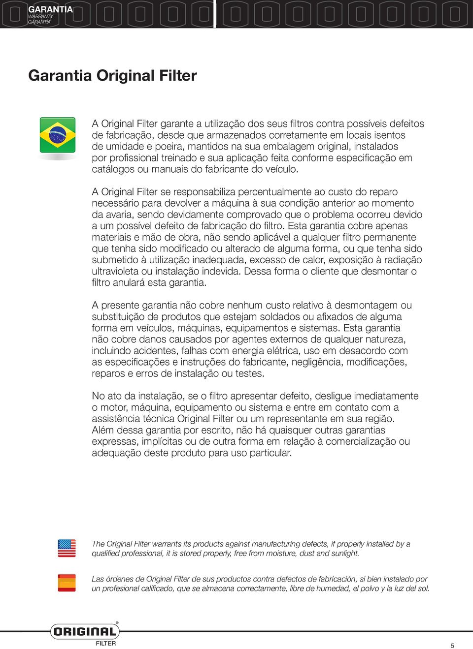 A Original Filter se responsabiliza percentualmente ao custo do reparo necessário para devolver a máquina à sua condição anterior ao momento da avaria, sendo devidamente comprovado que o problema