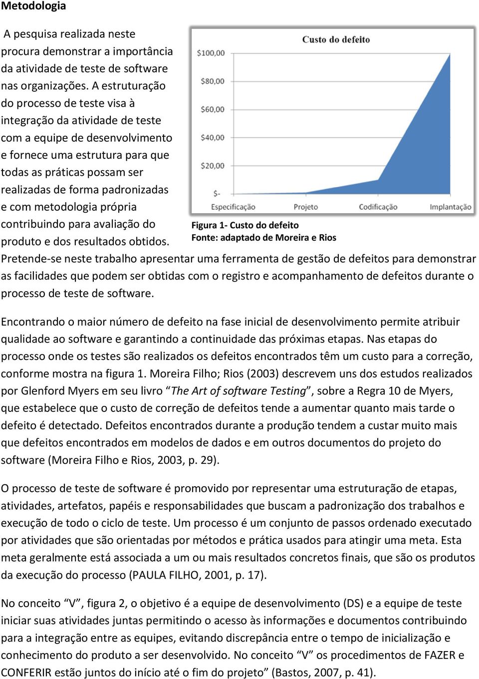 padronizadas e com metodologia própria contribuindo para avaliação do produto e dos resultados obtidos.