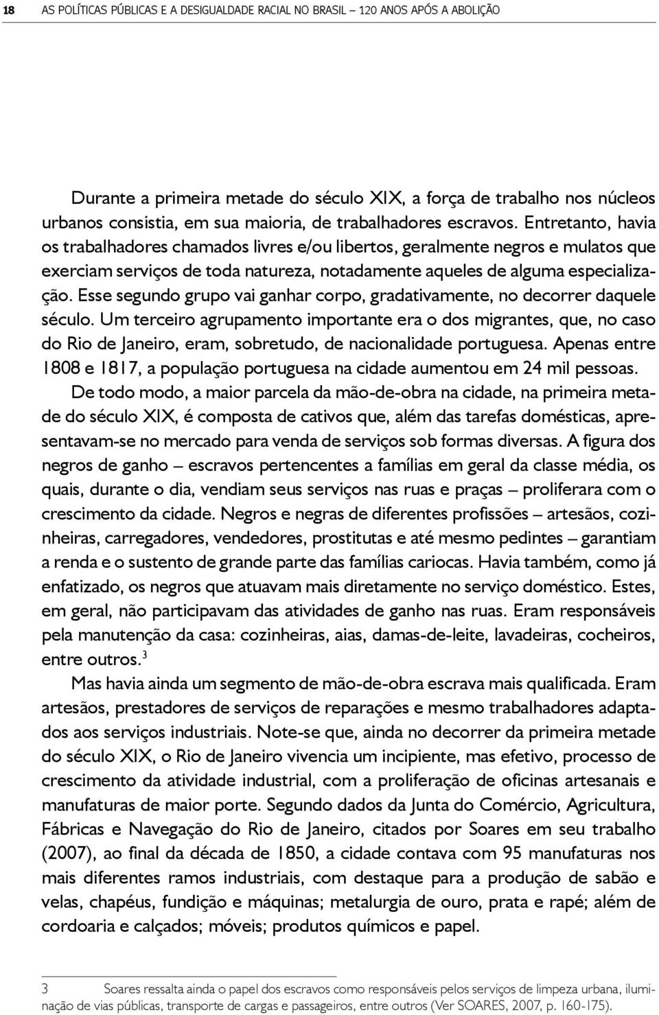 Com efeito, o ano de 1850 marca o fim do tráfico de escravos, ao menos legalmente, o que fez com que o preço do cativo aumentasse substancialmente.