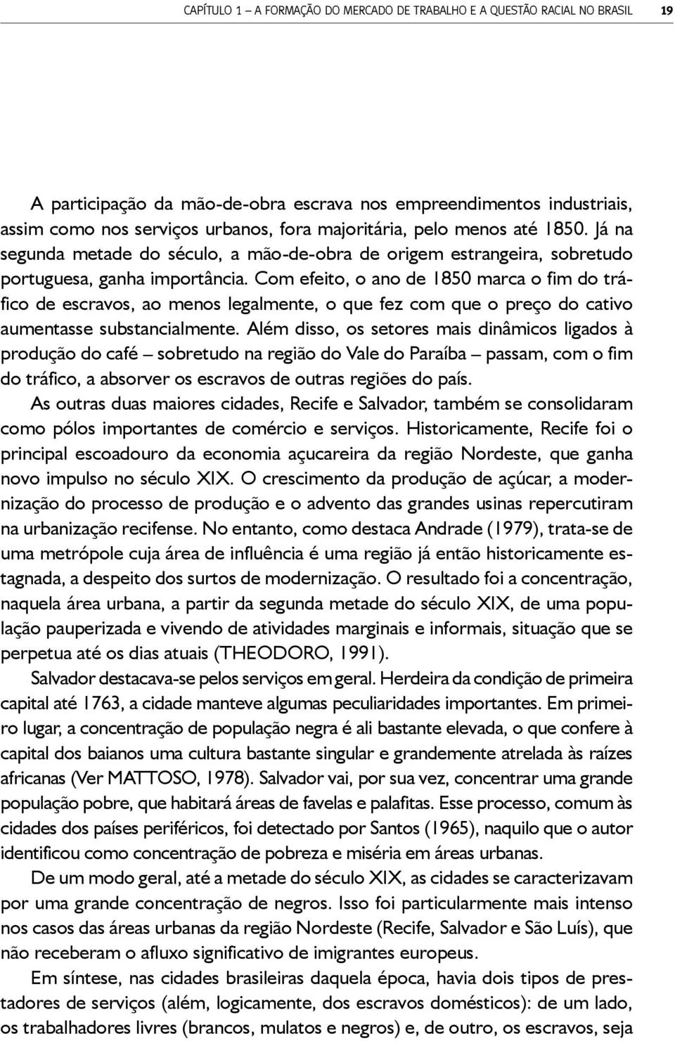 5 Portanto, as grandes áreas urbanas brasileiras, no início do século XIX, apresentavam como base laboral o trabalho escravo e, em menor escala, o trabalho de livres e libertos, assim como o dos