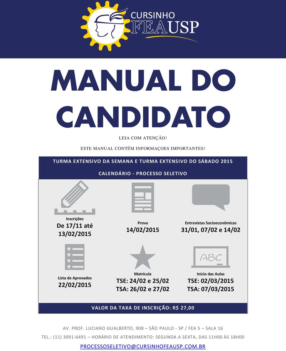 Entrevistas Socioeconômicas 31/01, 07/02 e 14/02 Lista de Aprovados 22/02/2015 Matrícula TSE: 24/02 e 25/02 TSA: 26/02 e 27/02 Início das Aulas TSE: