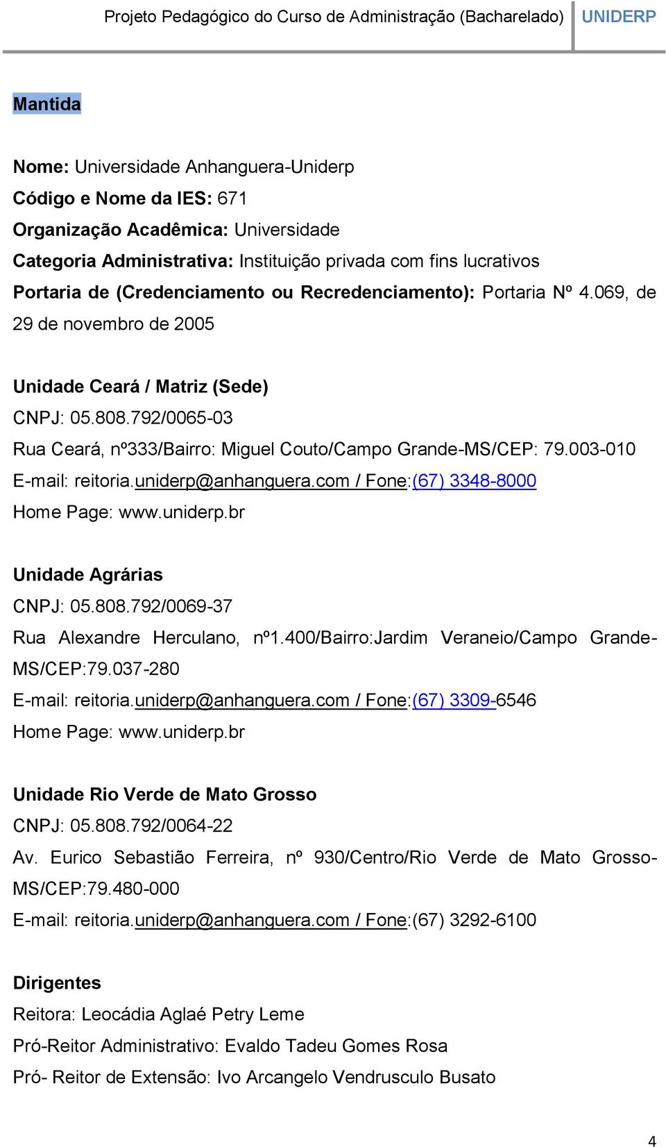 003-010 E-mail: reitoria.uniderp@anhanguera.com / Fone:(67) 3348-8000 Home Page: www.uniderp.br Unidade Agrárias CNPJ: 05.808.792/0069-37 Rua Alexandre Herculano, nº1.