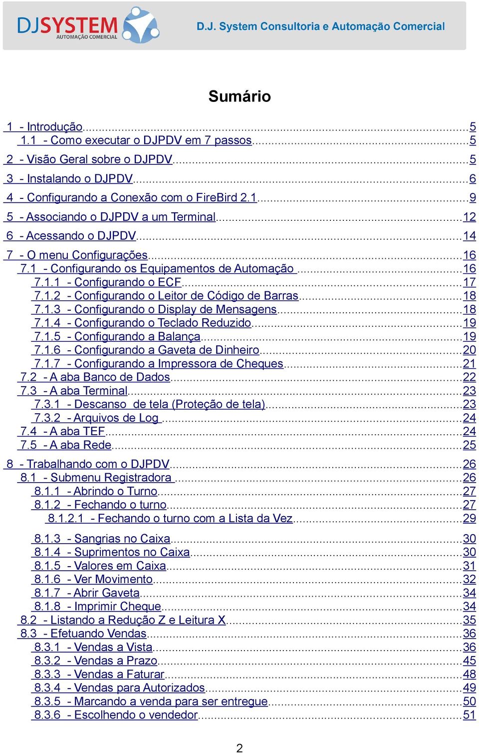 ..18 7.1.3 - Configurando o Display de Mensagens...18 7.1.4 - Configurando o Teclado Reduzido...19 7.1.5 - Configurando a Balança...19 7.1.6 - Configurando a Gaveta de Dinheiro...20 7.1.7 - Configurando a Impressora de Cheques.