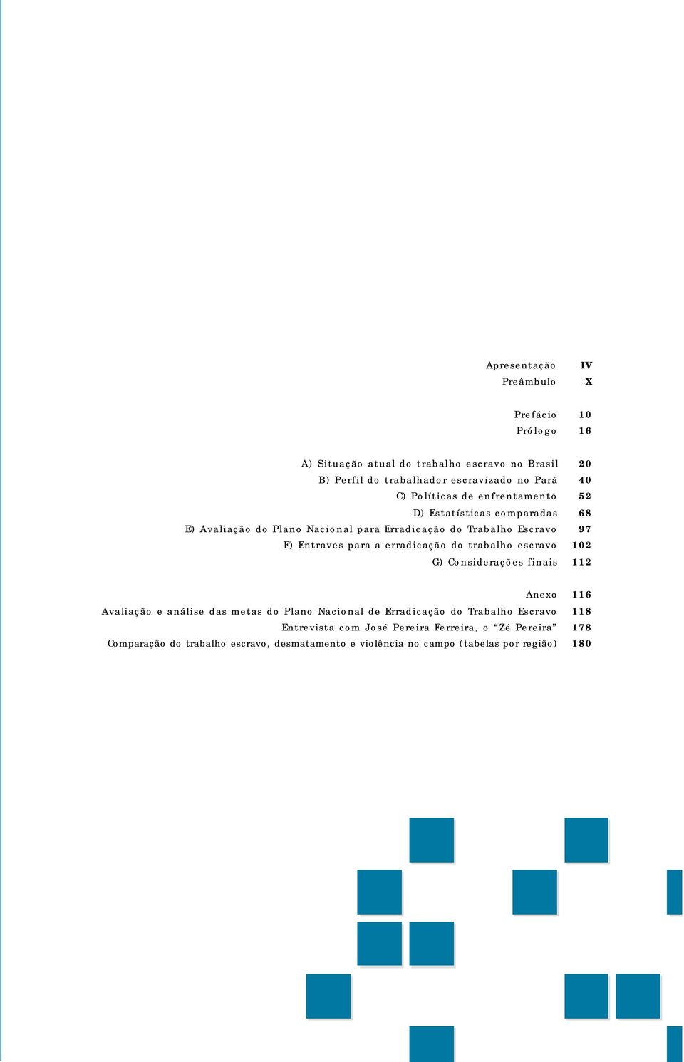 escravo G) Considerações finais Anexo Avaliação e análise das metas do Plano Nacional de Erradicação do Trabalho Escravo Entrevista com José Pereira