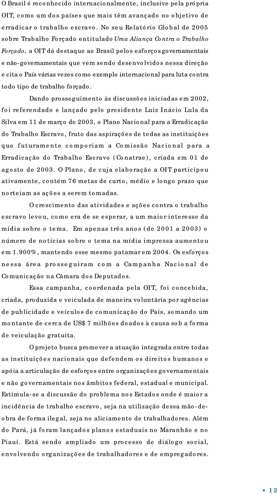 desenvolvidos nessa direção e cita o País várias vezes como exemplo internacional para luta contra todo tipo de trabalho forçado.