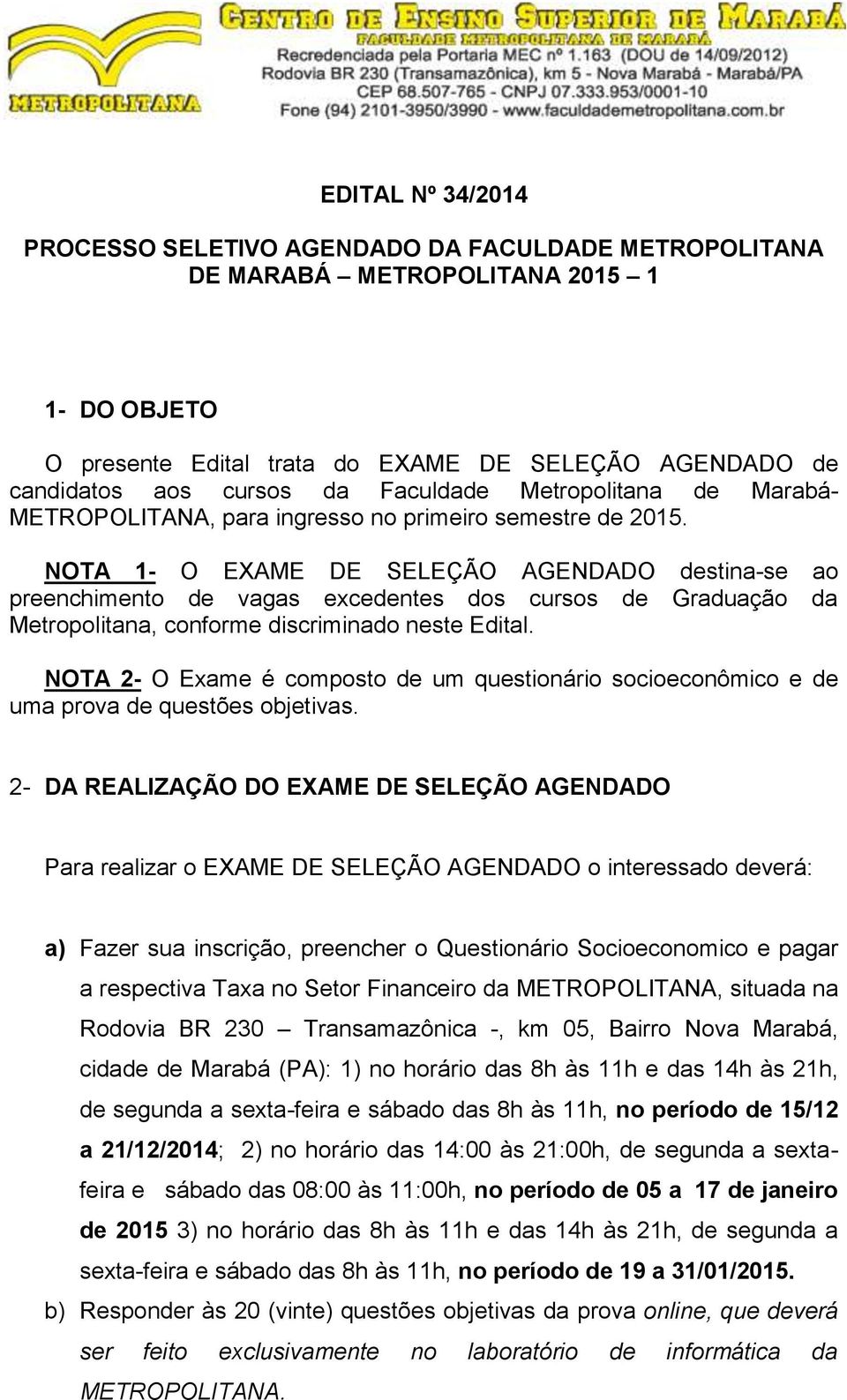 NOTA 1- O EXAME DE SELEÇÃO AGENDADO destina-se ao preenchimento de vagas excedentes dos cursos de Graduação da Metropolitana, conforme discriminado neste Edital.