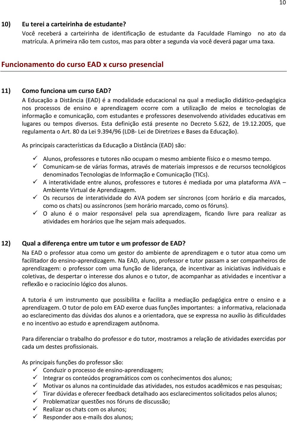 A Educação a Distância (EAD) é a modalidade educacional na qual a mediação didático-pedagógica nos processos de ensino e aprendizagem ocorre com a utilização de meios e tecnologias de informação e