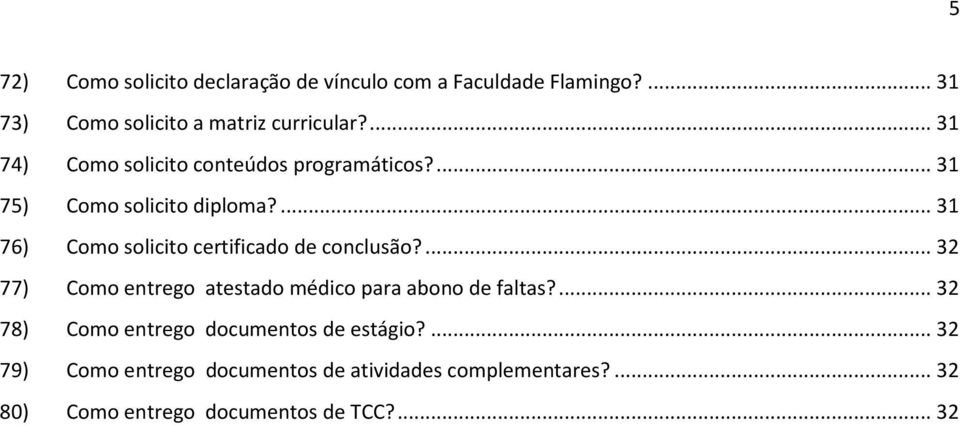 ... 31 76) Como solicito certificado de conclusão?... 32 77) Como entrego atestado médico para abono de faltas?