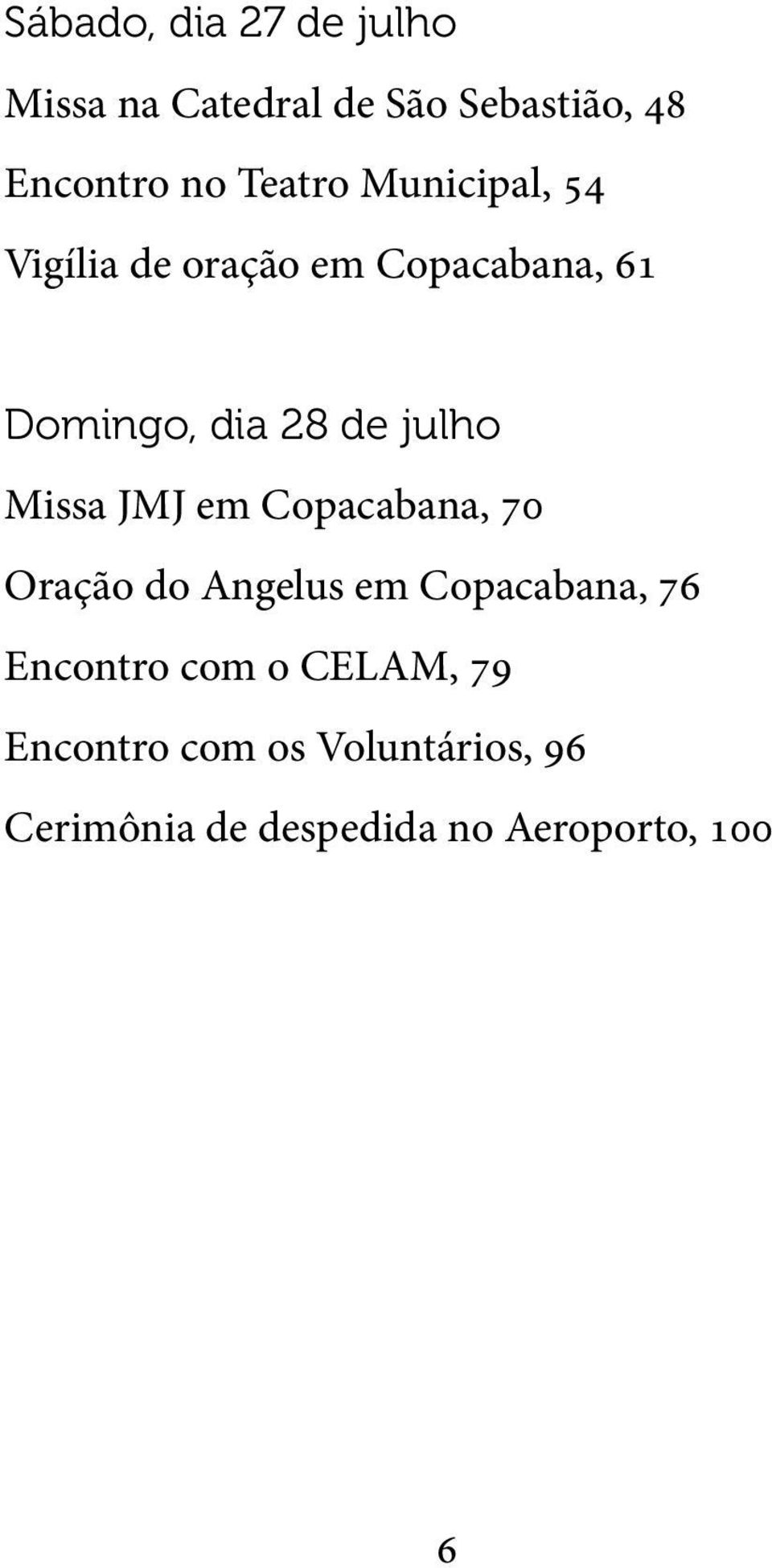 julho Missa JMJ em Copacabana, 70 Oração do Angelus em Copacabana, 76 Encontro