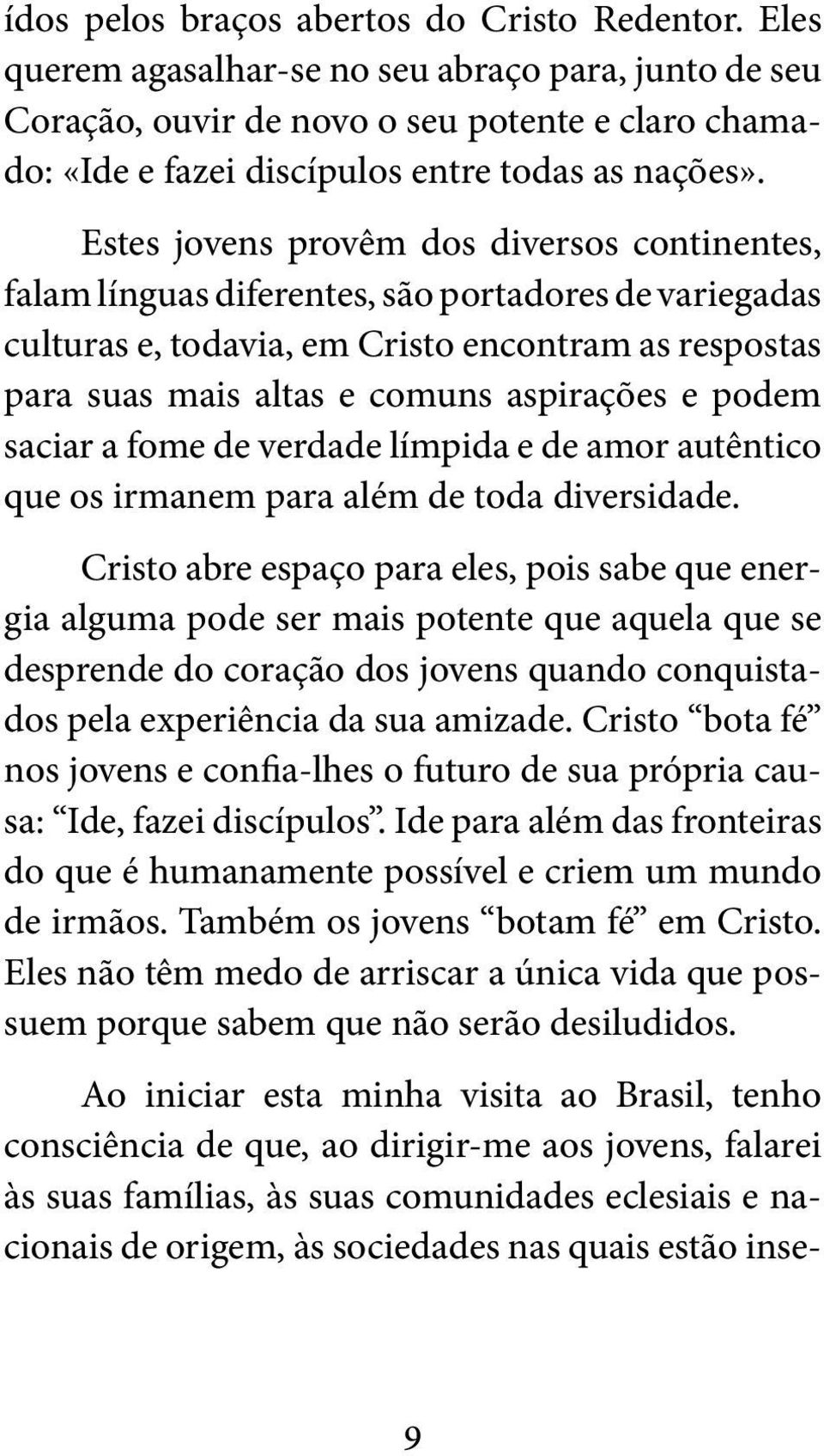 Estes jovens provêm dos diversos continentes, falam línguas diferentes, são portadores de variegadas culturas e, todavia, em Cristo encontram as respostas para suas mais altas e comuns aspirações e