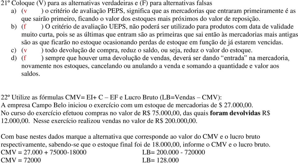 b) (f ) O critério de avaliação UEPS, não poderá ser utilizado para produtos com data de validade muito curta, pois se as últimas que entram são as primeiras que sai então às mercadorias mais antigas