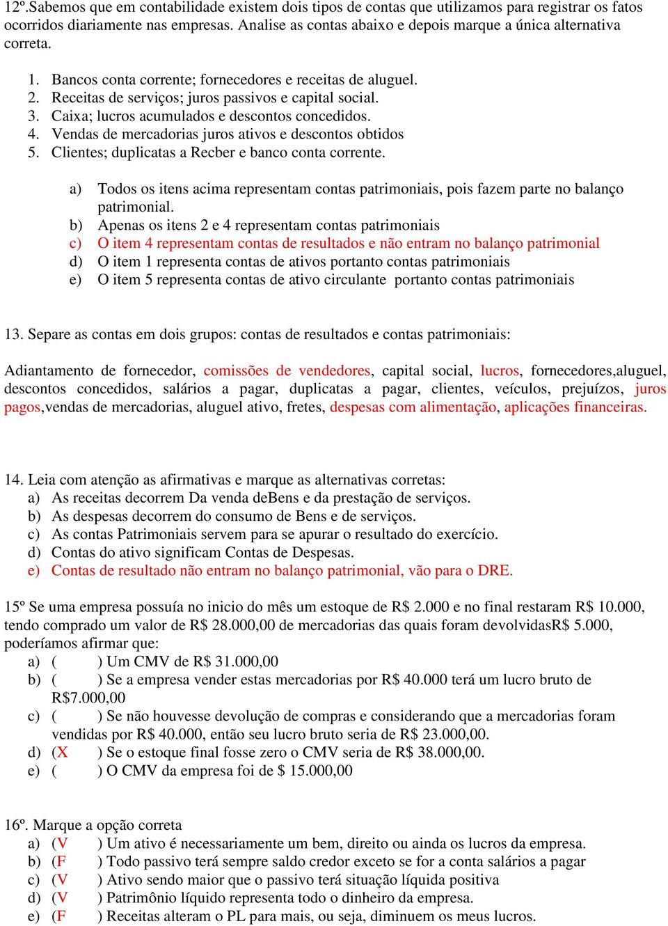 Caixa; lucros acumulados e descontos concedidos. 4. Vendas de mercadorias juros ativos e descontos obtidos 5. Clientes; duplicatas a Recber e banco conta corrente.