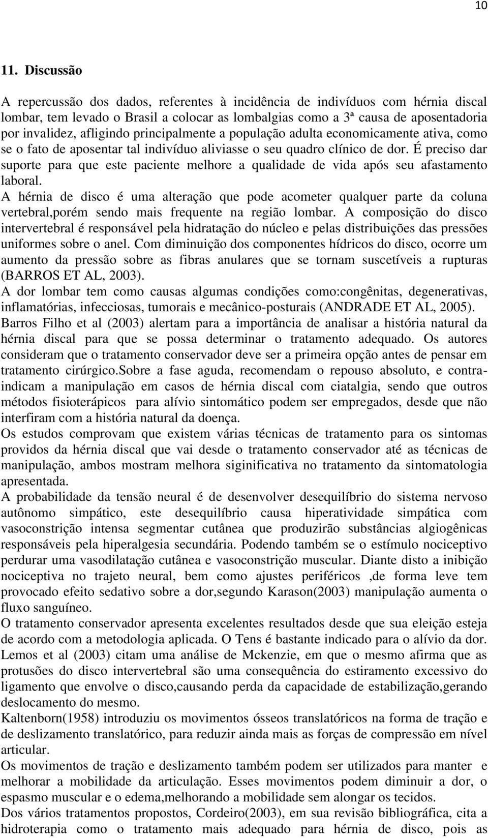 afligindo principalmente a população adulta economicamente ativa, como se o fato de aposentar tal indivíduo aliviasse o seu quadro clínico de dor.