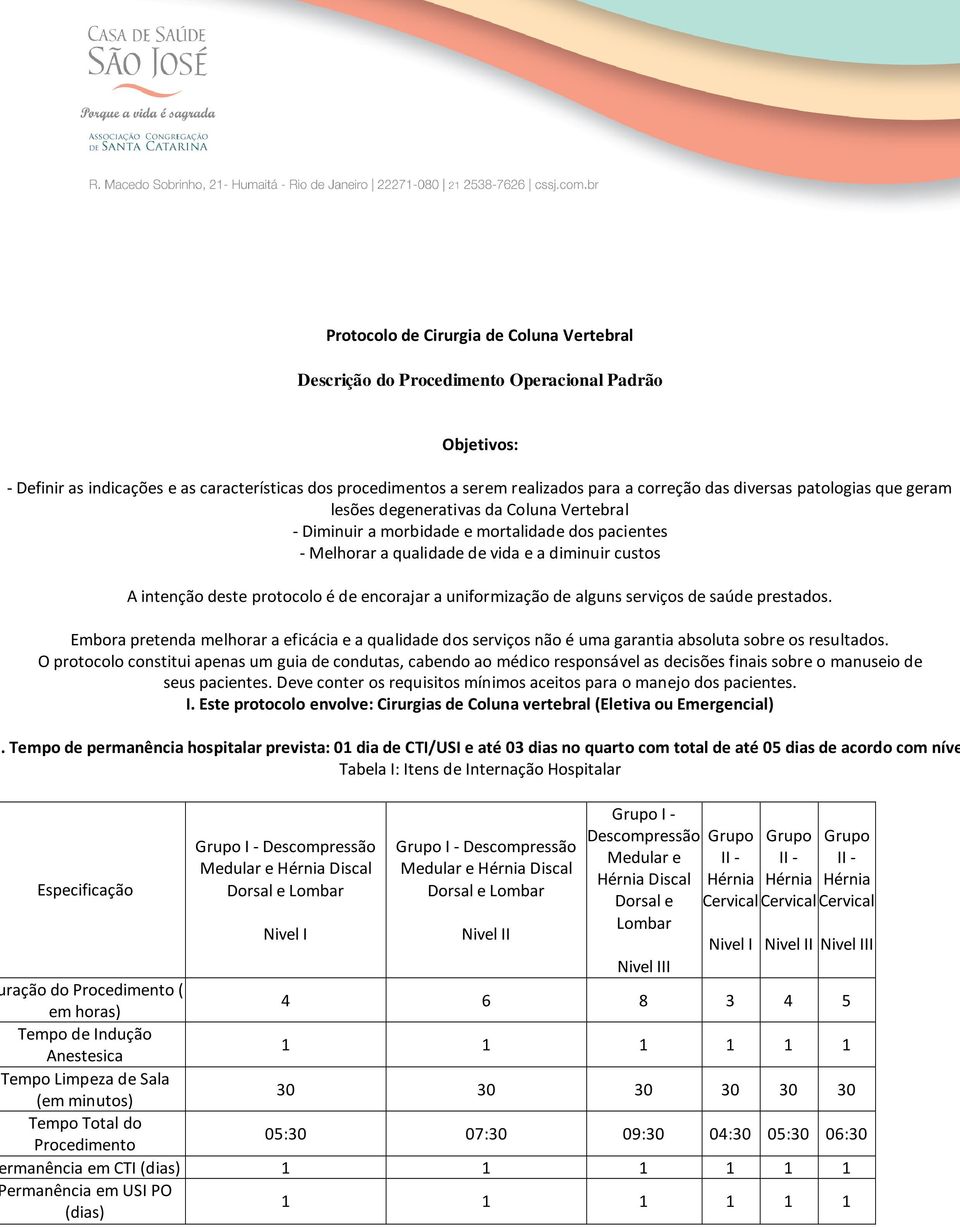 é de encorajar a uniformização de alguns serviços de saúde prestados. Embora pretenda melhorar a eficácia e a qualidade dos serviços não é uma garantia absoluta sobre os resultados.