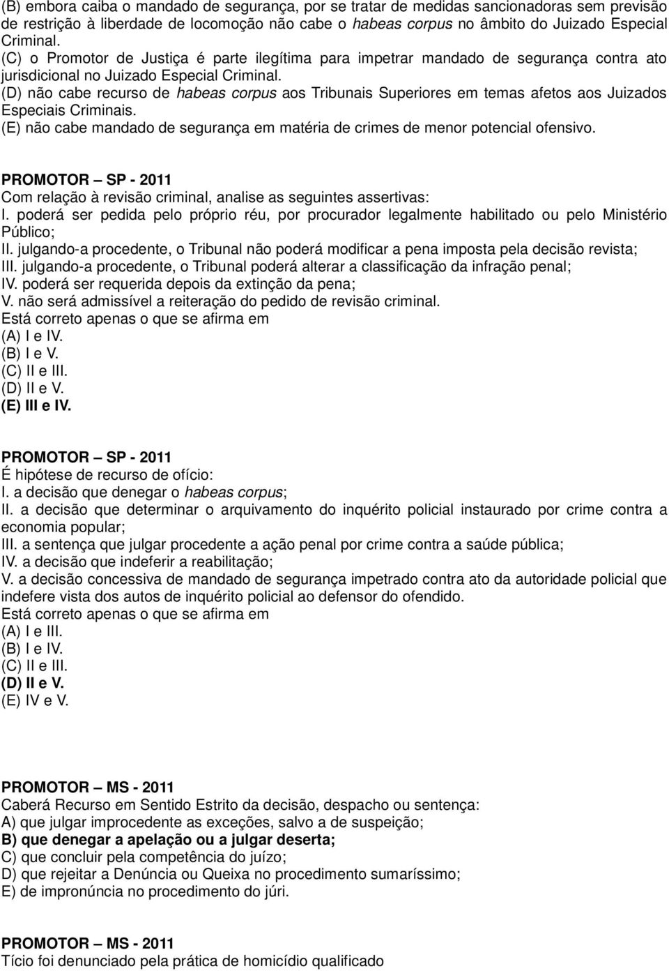 (D) não cabe recurso de habeas corpus aos Tribunais Superiores em temas afetos aos Juizados Especiais Criminais. (E) não cabe mandado de segurança em matéria de crimes de menor potencial ofensivo.