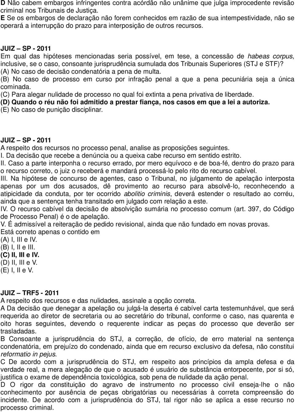 JUIZ SP - 2011 Em qual das hipóteses mencionadas seria possível, em tese, a concessão de habeas corpus, inclusive, se o caso, consoante jurisprudência sumulada dos Tribunais Superiores (STJ e STF)?