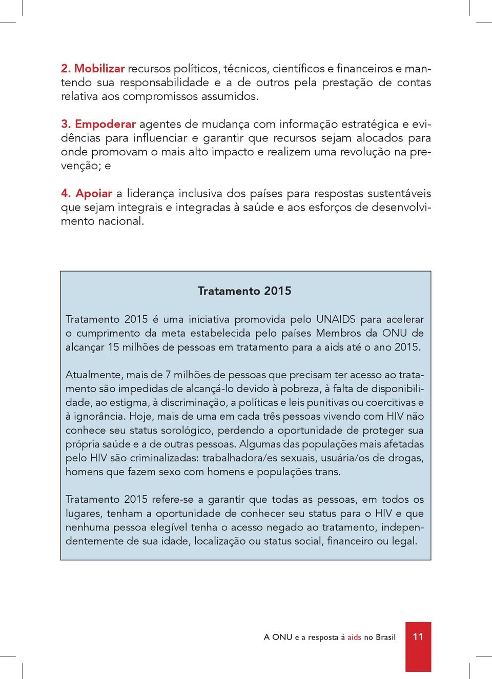 prevenção; e 4. Apoiar a liderança inclusiva dos países para respostas sustentáveis que sejam integrais e integradas à saúde e aos esforços de desenvolvimento nacional.