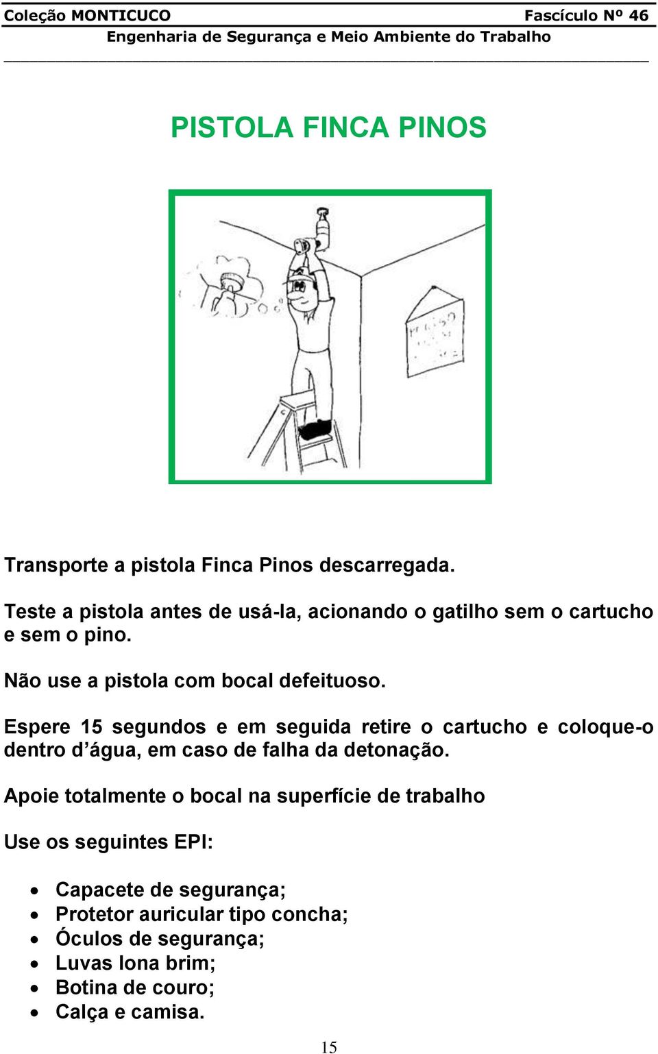 Espere 15 segundos e em seguida retire o cartucho e coloque-o dentro d água, em caso de falha da detonação.