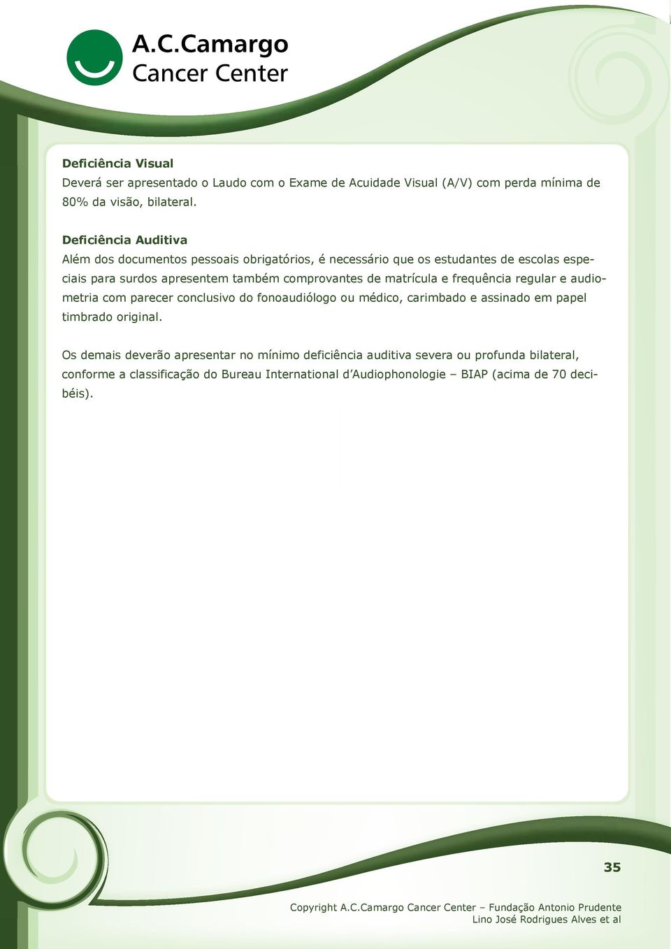 comprovantes de matrícula e frequência regular e audiometria com parecer conclusivo do fonoaudiólogo ou médico, carimbado e assinado em papel timbrado