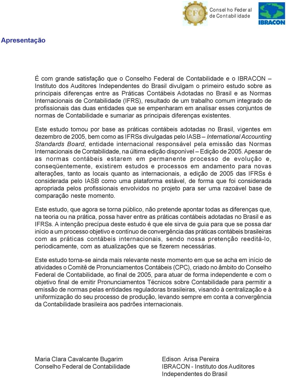 entidades que se empenharam em analisar esses conjuntos de normas de Contabilidade e sumariar as principais diferenças existentes.