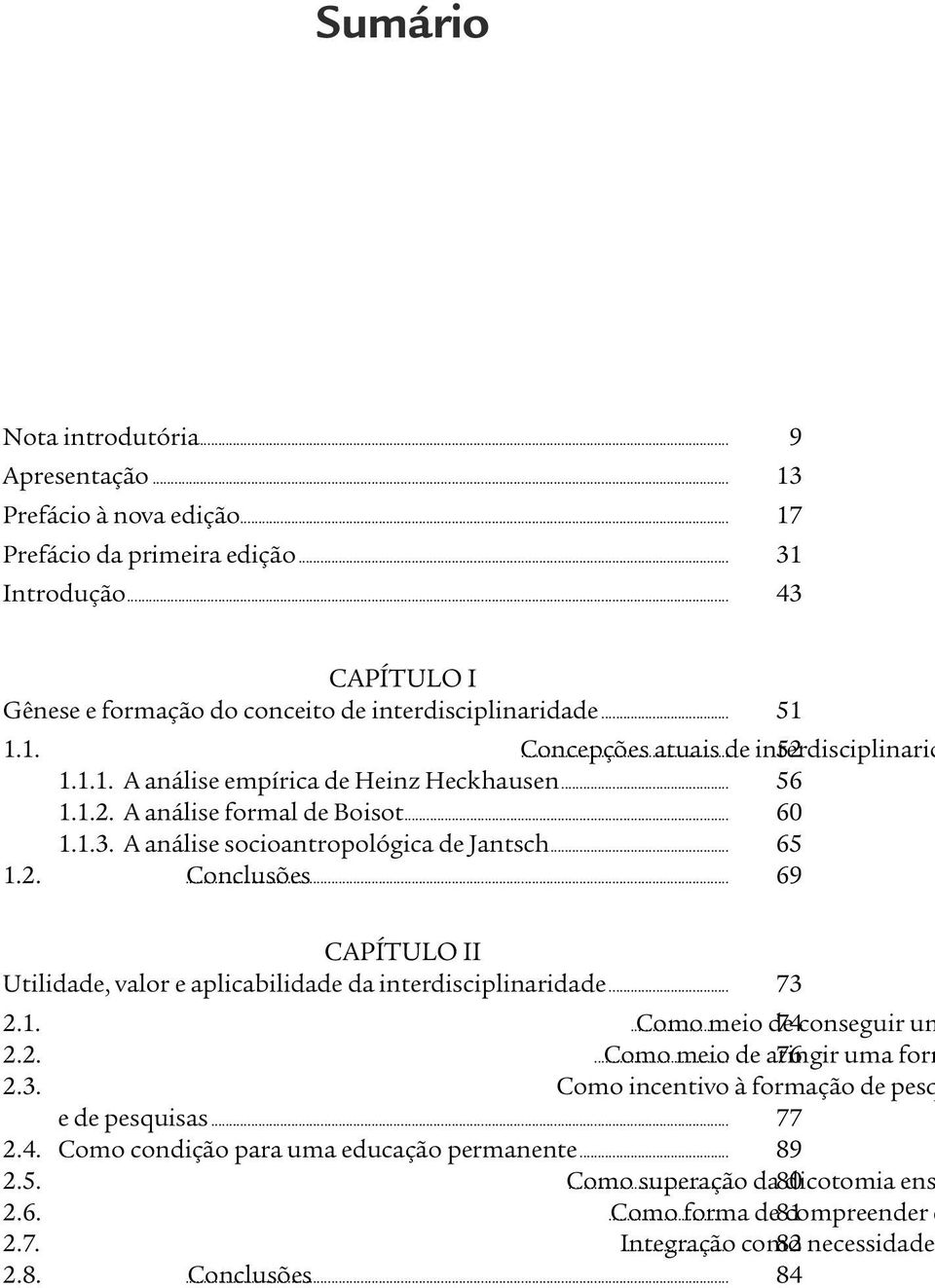 .. 65 1.2.... Conclusões 69 CAPíTULO II Utilidade, valor e aplicabilidade da interdisciplinaridade... 73 2.1. Como meio de conseguir um 2.2.... Como meio de atingir 76 uma form 2.3. Como incentivo à formação de pesq e de pesquisas.