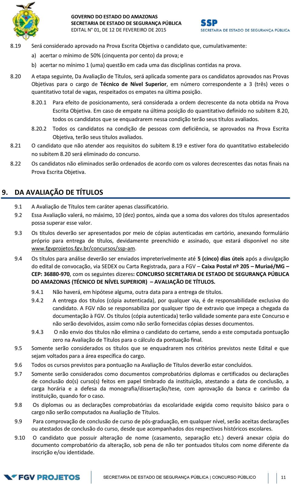 20 A etapa seguinte, Da Avaliação de Títulos, será aplicada somente para os candidatos aprovados nas Provas Objetivas para o cargo de Técnico de Nível Superior, em número correspondente a 3 (três)