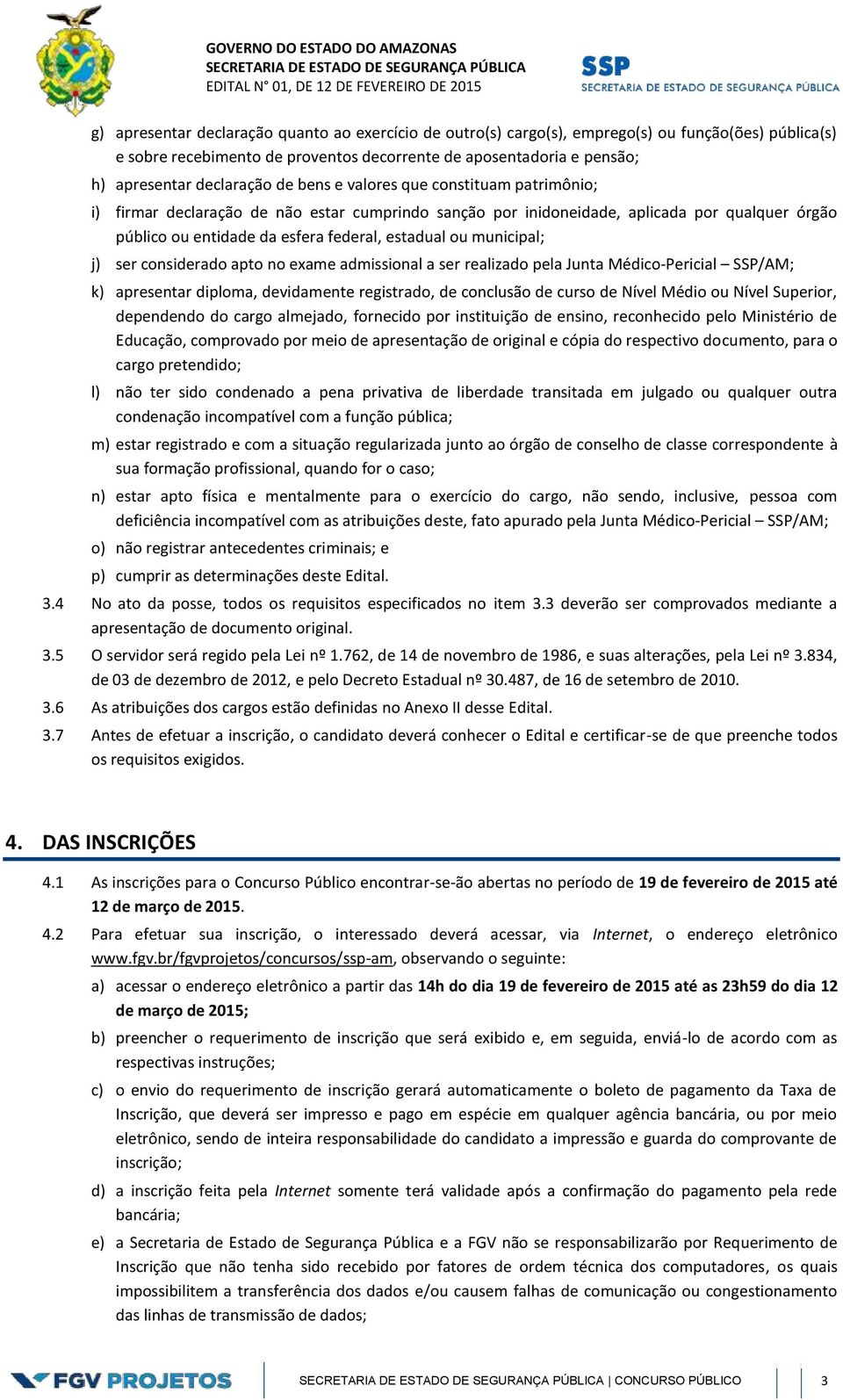 municipal; j) ser considerado apto no exame admissional a ser realizado pela Junta Médico-Pericial SSP/AM; k) apresentar diploma, devidamente registrado, de conclusão de curso de Nível Médio ou Nível