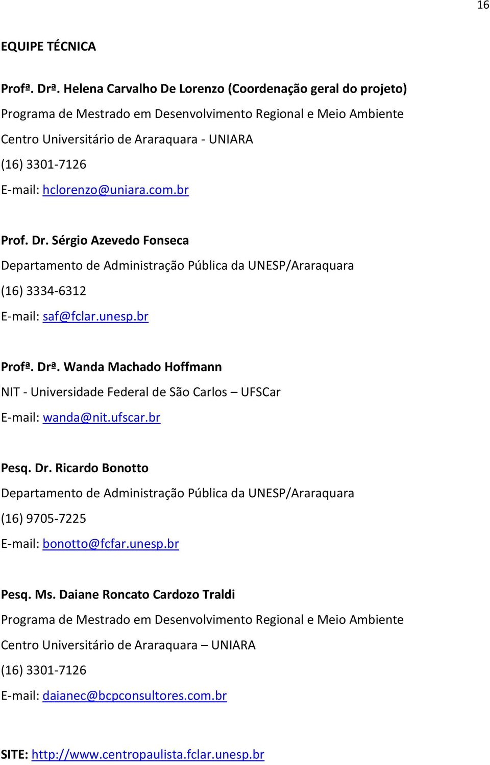 hclorenzo@uniara.com.br Prof. Dr. Sérgio Azevedo Fonseca Departamento de Administração Pública da UNESP/Araraquara (16) 3334-6312 E-mail: saf@fclar.unesp.br Profª. Drª.