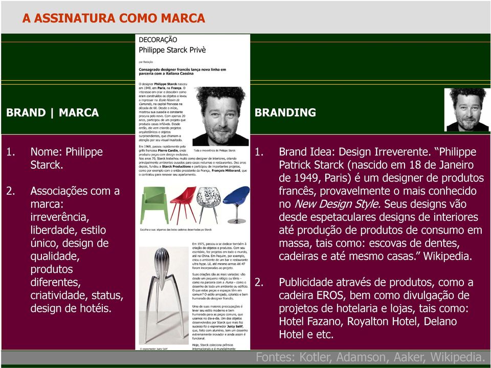 Philippe Patrick Starck (nascido em 18 de Janeiro de 1949, Paris) é um designer de produtos francês, provavelmente o mais conhecido no New Design Style.