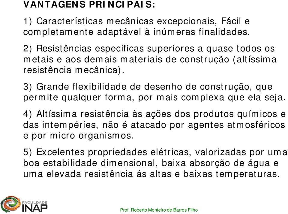 3) Grande flexibilidade de desenho de construção, que permite qualquer forma, por mais complexa que ela seja.