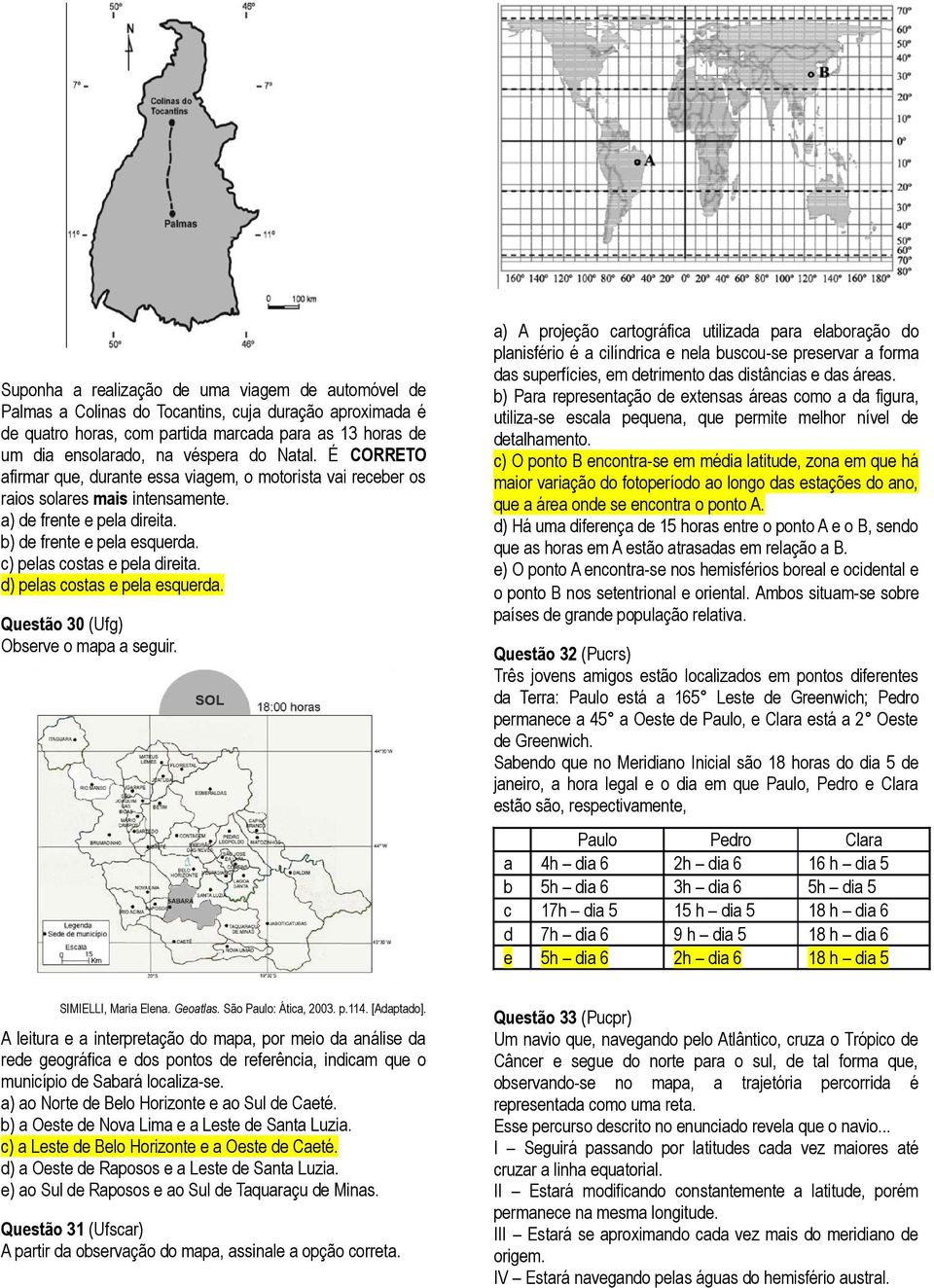 c) pelas costas e pela direita. d) pelas costas e pela esquerda. Questão 30 (Ufg) Observe o mapa a seguir.