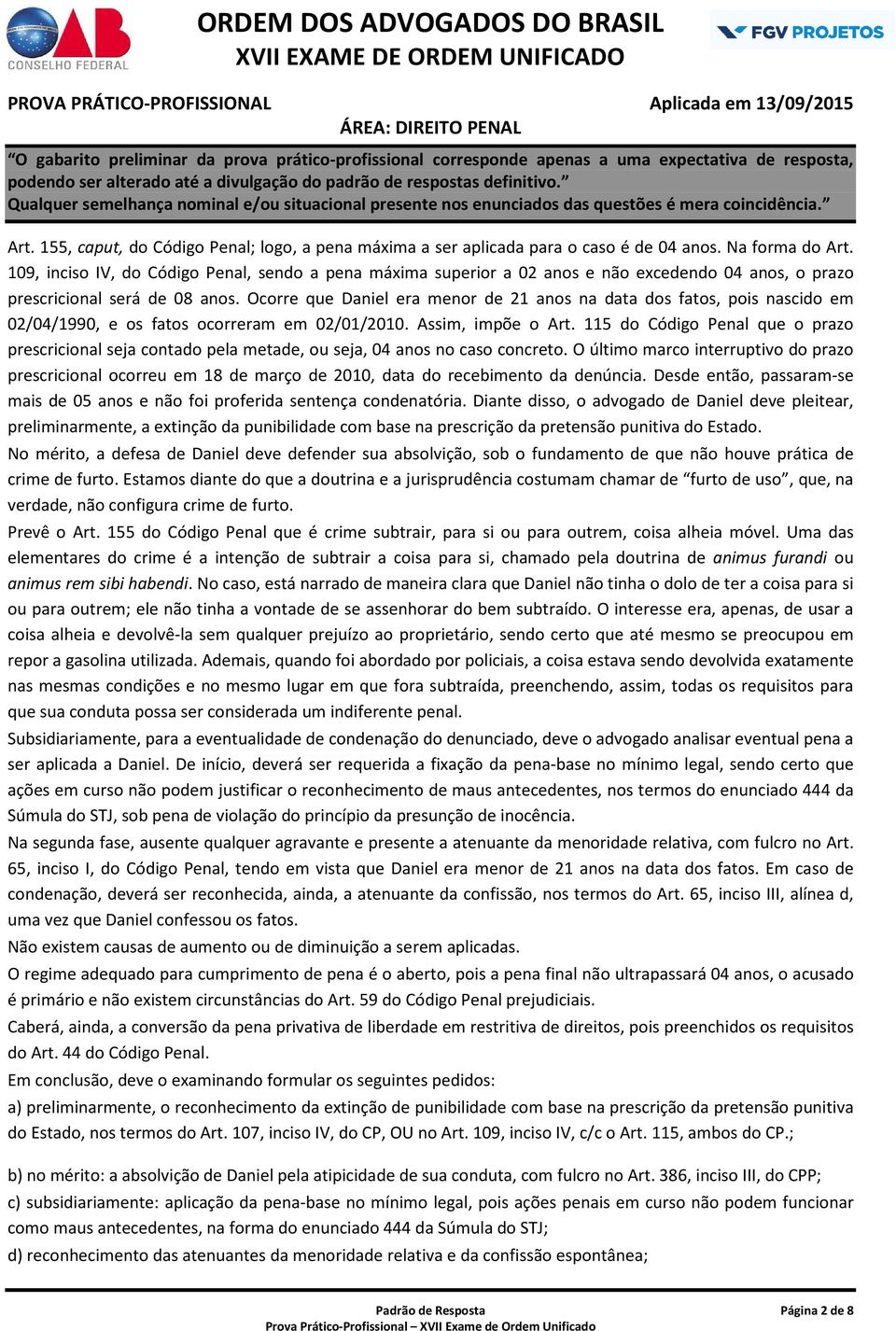 Ocorre que Daniel era menor de 21 anos na data dos fatos, pois nascido em 02/04/1990, e os fatos ocorreram em 02/01/2010. Assim, impõe o Art.