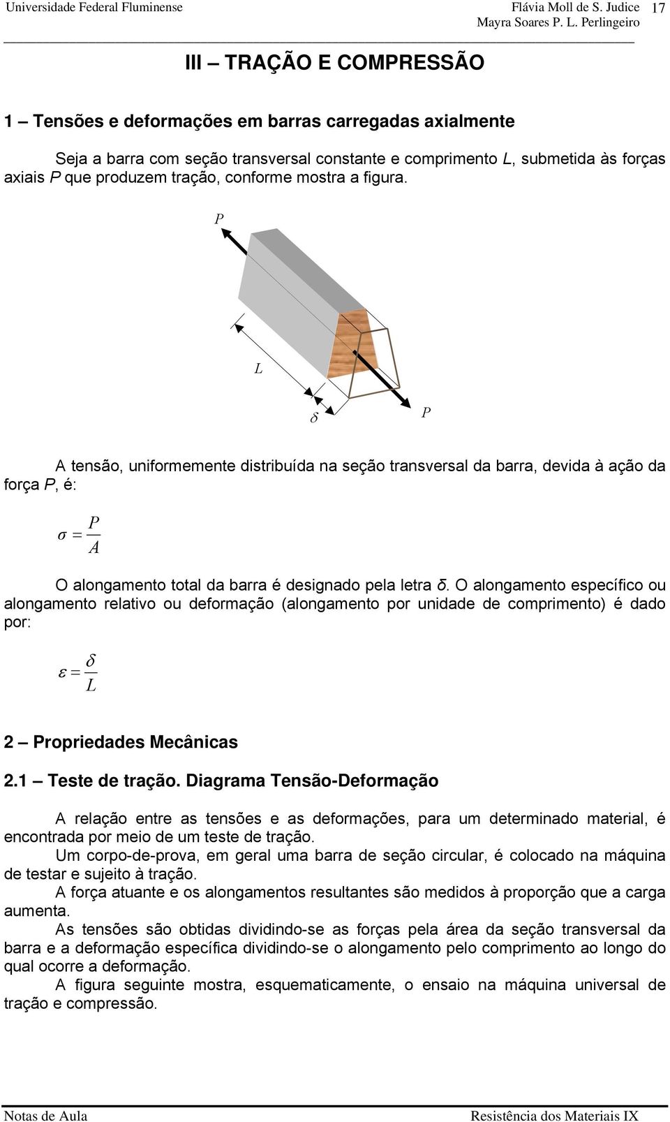 O alongamento específico ou alongamento relativo ou deformação (alongamento por unidade de comprimento) é dado por: δ ε = L Propriedades Mecânicas.1 Teste de tração.