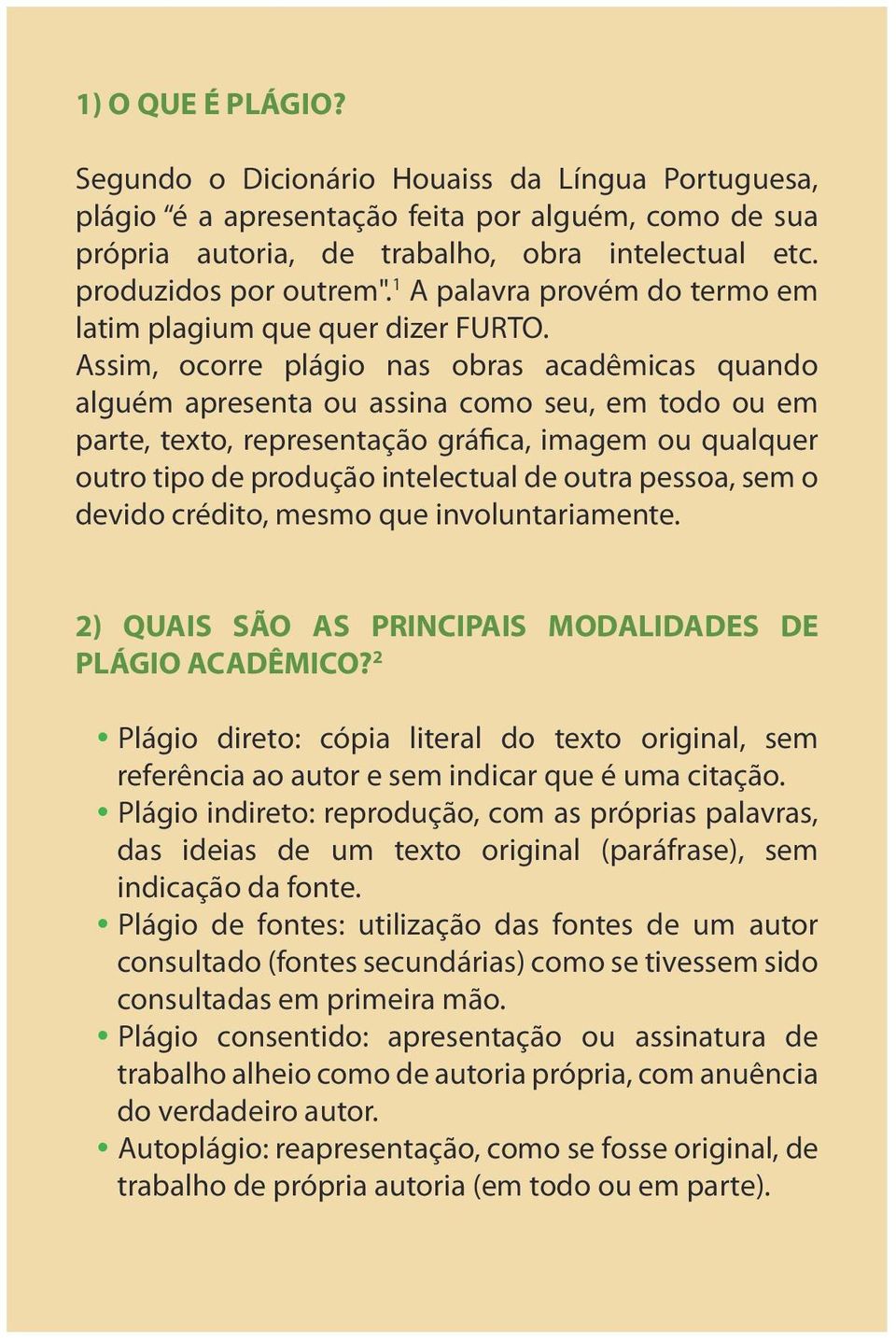 Assim, ocorre plágio nas obras acadêmicas quando alguém apresenta ou assina como seu, em todo ou em parte, texto, representação gráfica, imagem ou qualquer outro tipo de produção intelectual de outra