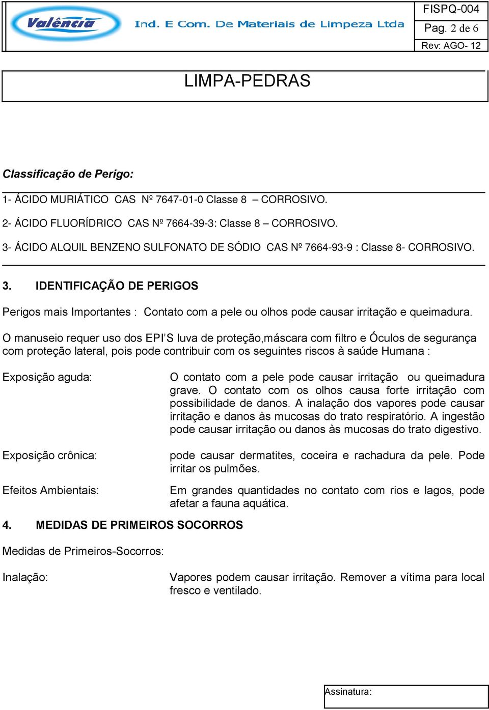 IDENTIFICAÇÃO DE PERIGOS Perigos mais Importantes : Contato com a pele ou olhos pode causar irritação e queimadura.