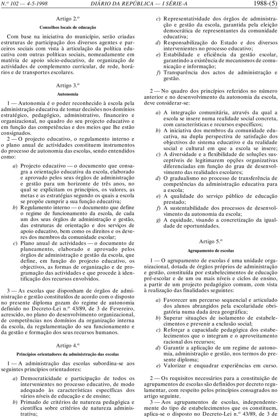 outras políticas sociais, nomeadamente em matéria de apoio sócio-educativo, de organização de actividades de complemento curricular, de rede, horários e de transportes escolares. Artigo 3.