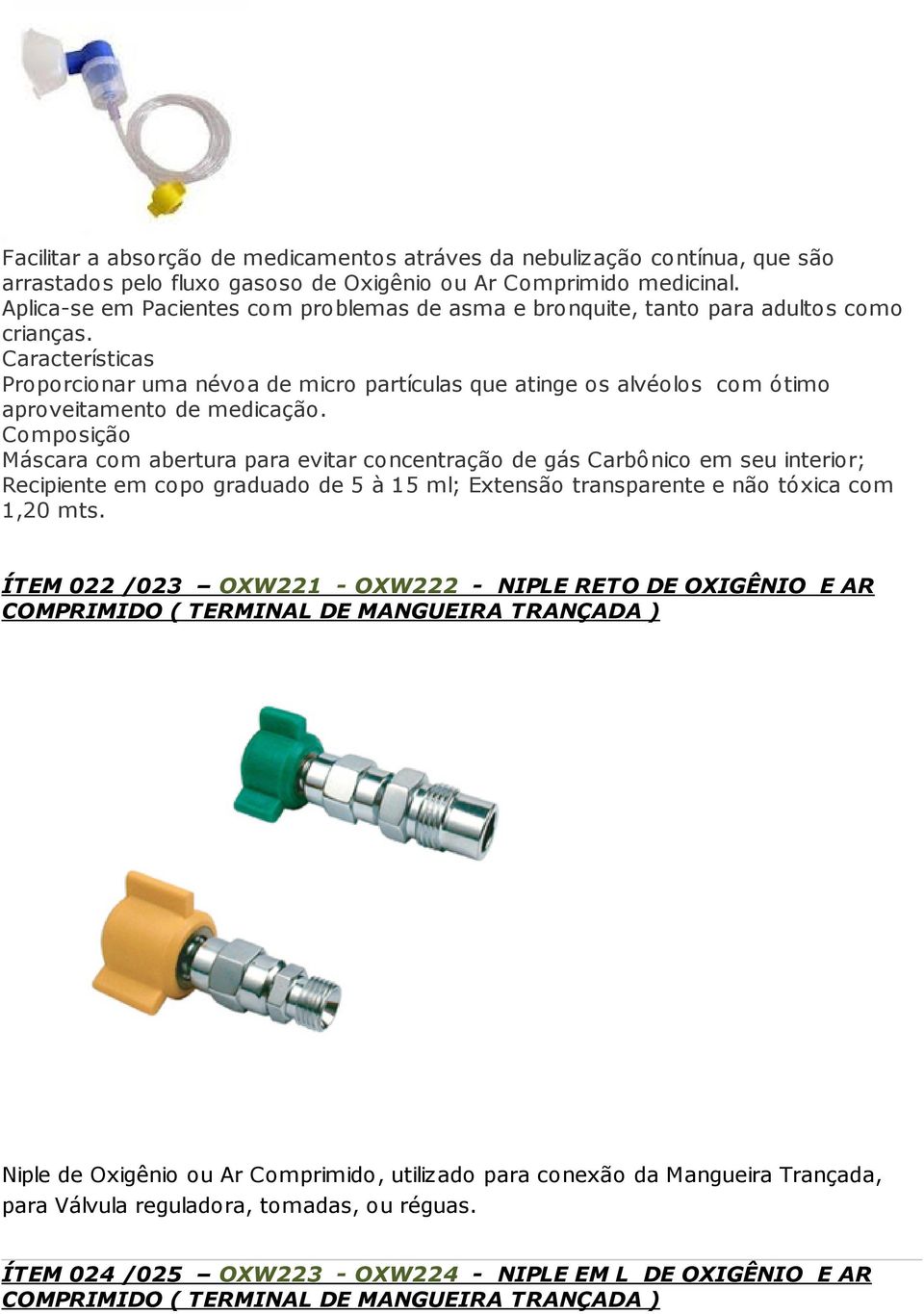 Características Proporcionar uma névoa de micro partículas que atinge os alvéolos com ótimo aproveitamento de medicação.