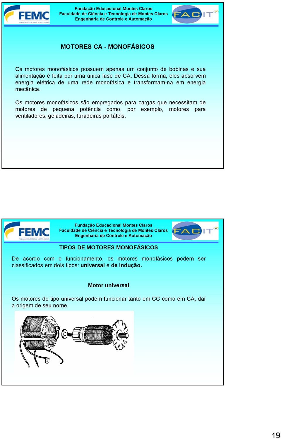 Os motores monofásicos são empregados para cargas que necessitam de motores de pequena potência como, por exemplo, motores para ventiladores, geladeiras, furadeiras