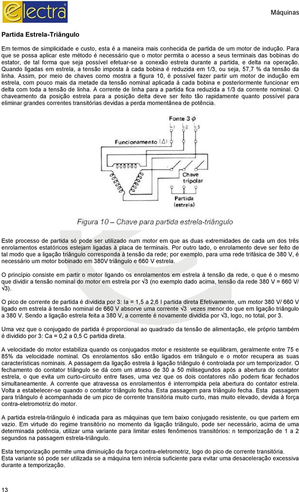 e delta na operação. Quando ligadas em estrela, a tensão imposta à cada bobina é reduzida em 1/3, ou seja, 57,7 % da tensão da linha.