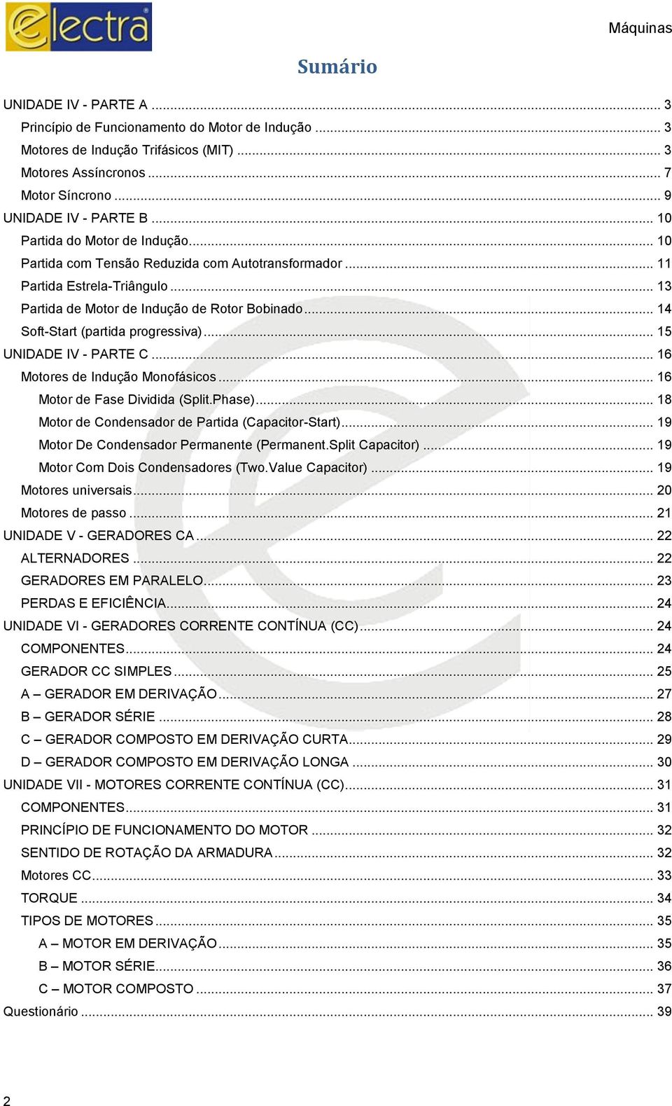 .. 14 Soft-Start (partida progressiva)... 15 UNIDADE IV - PARTE C... 16 Motores de Indução Monofásicos... 16 Motor de Fase Dividida (Split.Phase)... 18 Motor de Condensador de Partida (Capacitor-Start).