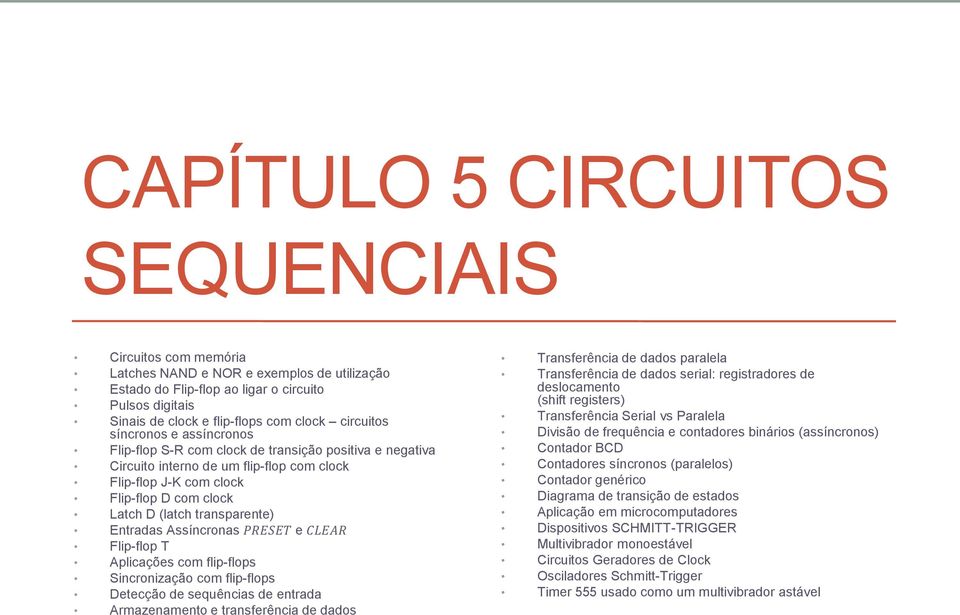 transparente) Entradas Assíncronas PRESET e CLEAR Flip-flop T Aplicações com flip-flops Sincronização com flip-flops Detecção de sequências de entrada Armazenamento e transferência de dados