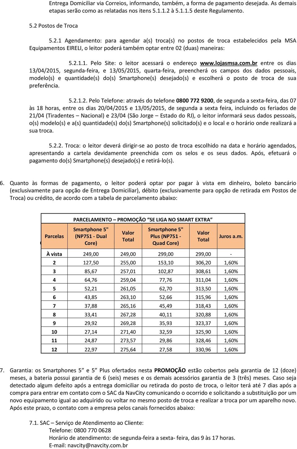 2.1.1. Pelo Site: o leitor acessará o endereço www.lojasmsa.com.