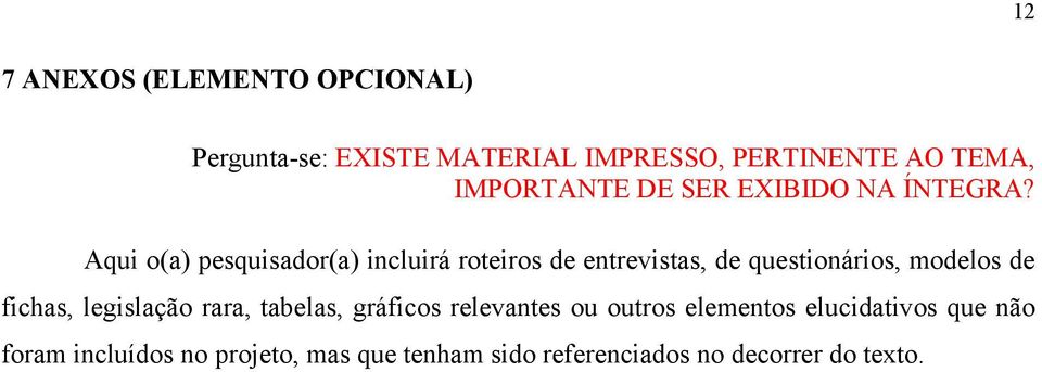 Aqui o(a) pesquisador(a) incluirá roteiros de entrevistas, de questionários, modelos de fichas,